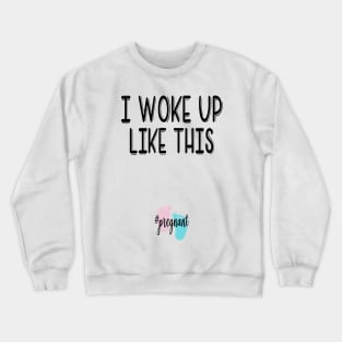 I woke up like this...pregnant. Pregnancy announcement Crewneck Sweatshirt